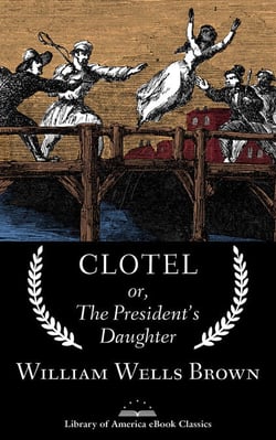 Clotel; or, The President's Daughter - A Library of America eBook Classic
