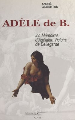 Adèle de B. - Les mémoires d'Adélaïde Victoire de Bellegarde