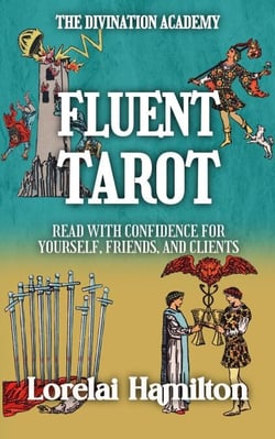 Fluent Tarot: Read with Confidence for Yourself, Friends, and Clients - The Divination Academy
