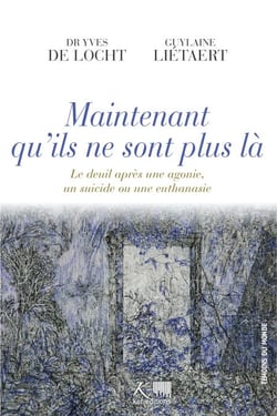 Maintenant qu'ils ne sont plus là - Le deuil après une agonie, un suicide ou une euthanasie