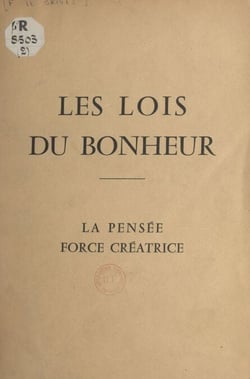 Les lois du bonheur - La pensée, force créatrice