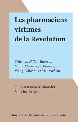 Les pharmaciens victimes de la Révolution - Schemel, Gillot, Thierrot, Mory d'Helvange, Baratte, Planq Folloppe et Montsirbent