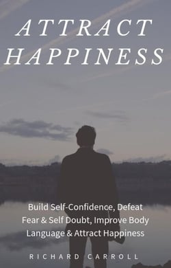 Attract Happiness: Build Self-Confidence, Defeat Fear &amp; Self Doubt, Improve Body Language &amp; Attract Happiness