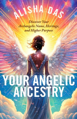 Your Angelic Ancestry - Discover Your Archangelic Name, Heritage, and Higher Purpose