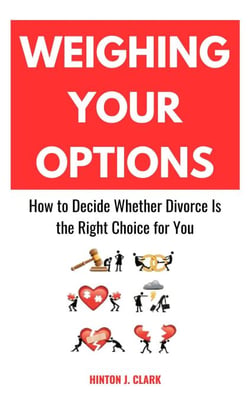 Weighing Your Options: How to Decide Whether Divorce Is the Right Choice for You