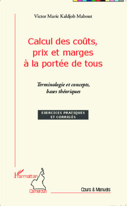 Calcul des coûts, prix et marges à la portée de tous - Terminologie et concepts, bases théoriques - Exercices pratiques et corrigés