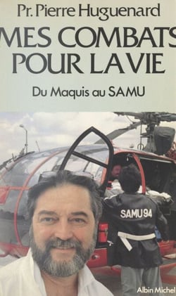 Mes combats pour la vie - Du maquis au SAMU