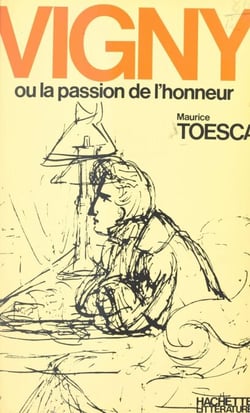 Alfred de Vigny - Ou La passion de l'honneur