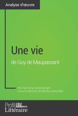 Une vie de Guy de Maupassant (Analyse approfondie) - Approfondissez votre lecture de cette œuvre avec notre profil littéraire (résumé, fiche de lecture et axes de lecture)
