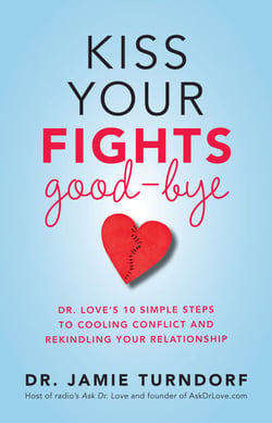 Kiss Your Fights Good-bye - Dr. Love's 10 Simple Steps to Cooling Conflict and Rekindling Your Relationship