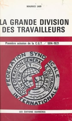La grande division des travailleurs - Première scission de la C.G.T., 1914-1921