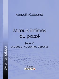 Moeurs intimes du passé - Usages et coutumes disparus - Série VI