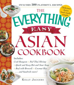 The Everything Easy Asian Cookbook - Includes Crab Rangoon, Pad Thai Shrimp, Quick and Easy Hot and Sour Soup, Beef with Broccoli, Coconut Rice...and Hundreds More!
