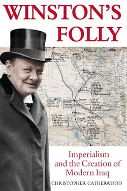 Winston's Folly - How Winston Churchill's Creation of Modern Iraq led to Saddam Hussein