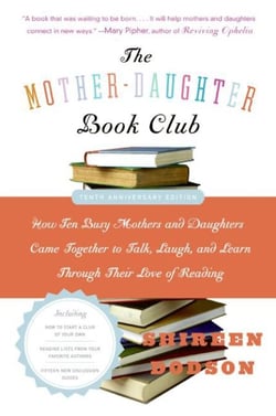 The Mother-Daughter Book Club Rev Ed. - How Ten Busy Mothers and Daughters Came Together to Talk, Laugh, and Learn Through Their Love of Reading