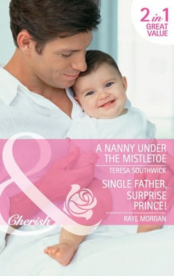 A Nanny Under The Mistletoe / Single Father, Surprise Prince! - A Nanny Under the Mistletoe / Single Father, Surprise Prince!