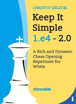 Keep It Simple 1.e4 2.0 - A Rich and Dynamic Chess Opening Repertoire for White
