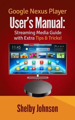 Google Nexus Player User’s Manual Streaming Media Guide with Extra Tips &amp; Tricks!