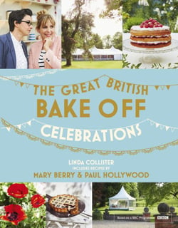 Great British Bake Off: Celebrations - With recipes from the 2015 series