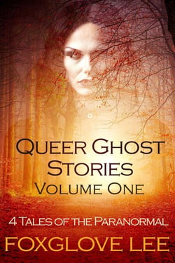 Queer Ghost Stories Volume One: 4 Tales of the Paranormal - Queer Ghost Stories