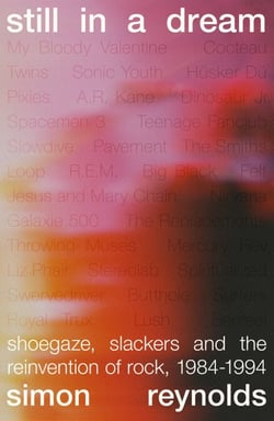 Still in a Dream - Shoegaze, Slackers and the Reinvention of Rock, 1984–1994