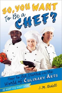 So, You Want to Be a Chef? - How to Get Started in the World of Culinary Arts