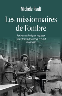 Les missionnaires de l'ombre - Femmes catholiques engagées dans le monde ouvrier et rural 1940-2000