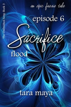 Sacrifice – Flood (Book 3-Episode 6) - The Unfinished Song Series – An Epic Faerie Tale