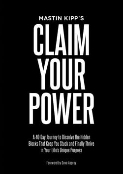 Claim Your Power - A 40-Day Journey to Dissolve the Hidden Blocks That keep you Stuck and Finally Thrive in Your Life's Unique Purpose