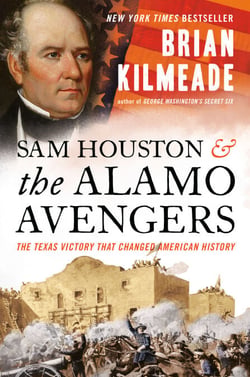 Sam Houston and the Alamo Avengers - The Texas Victory That Changed American History
