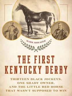 The First Kentucky Derby - Thirteen Black Jockeys, One Shady Owner, and the Little Red Horse That Wasn't Supposed to Win