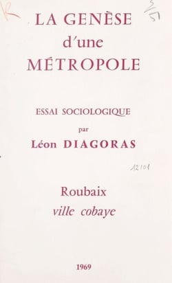 La genèse d'une métropole - Essai sociologique. Roubaix, ville cobaye