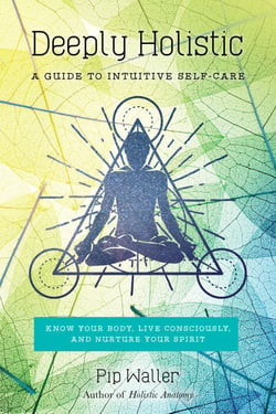 Deeply Holistic - A Guide to Intuitive Self-Care: Know Your Body, Live Consciously, and Nurture Your Spirit