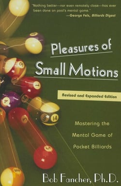 Pleasures of Small Motions - Mastering The Mental Game Of Pocket Billiards