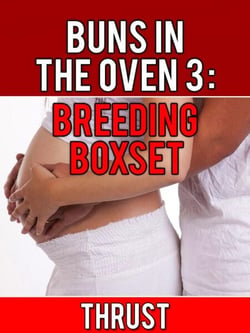 Buns In The Oven 3: Breeding Boxset (Teenage Breeding &amp; Impregnation Erotica 3 Pack)