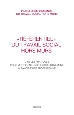 Référentiel du travail social hors murs - Dire les pratiques pour mettre en lumière collectivement un savoir-faire professionnel