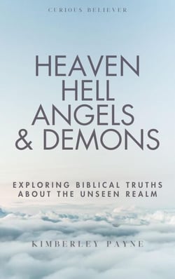 Heaven, Hell, Angels &amp; Demons: Exploring Biblical Truths About the Unseen Realm - Curious Believer, #1