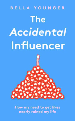 The Accidental Influencer - How My Need to Get Likes Nearly Ruined My Life