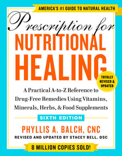 Prescription for Nutritional Healing, Sixth Edition - A Practical A-to-Z Reference to Drug-Free Remedies Using Vitamins, Minerals, Herbs, &amp; Food Supplements