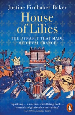 House of Lilies - The Dynasty that Made Medieval France
