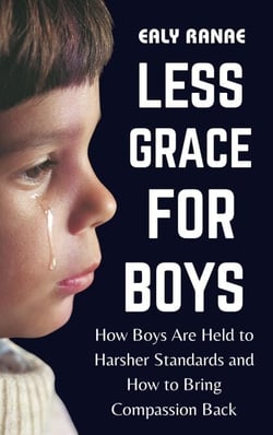 Less Grace for Boys : How Boys Are Held to Harsher Standards and How to Bring Compassion Back