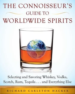 The Connoisseur's Guide to Worldwide Spirits - Selecting and Savoring Whiskey, Vodka, Scotch, Rum, Tequila . . . and Everything Else