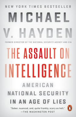 The Assault on Intelligence - American National Security in an Age of Lies