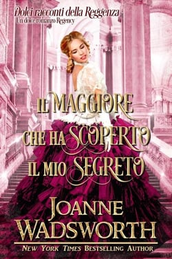 Il maggiore che ha scoperto il mio segreto: Un dolce romanzo Regency - Dolci racconti della Reggenza, #3