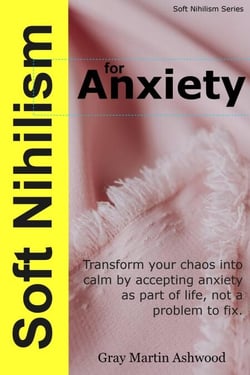 Soft Nihilism for Anxiety - Soft Nihilism, #2