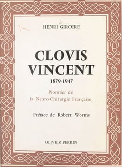 Clovis Vincent, 1879-1947 - Pionnier de la neuro-chirurgie française