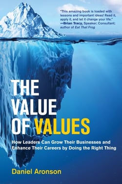 The Value of Values - How Leaders Can Grow Their Businesses and Enhance Their Careers by Doing the Right Thing