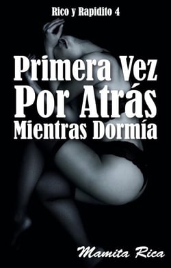 Primera Vez Por Atrás Mientras Dormía. Rico y Rapidito 4 - Rico y Rapidito, #4
