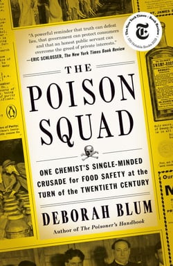 The Poison Squad - One Chemist's Single-Minded Crusade for Food Safety at the Turn of the Twentieth Century