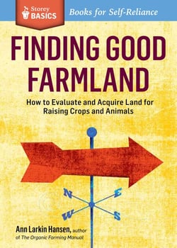 Finding Good Farmland - How to Evaluate and Acquire Land for Raising Crops and Animals. A Storey BASICS® Title